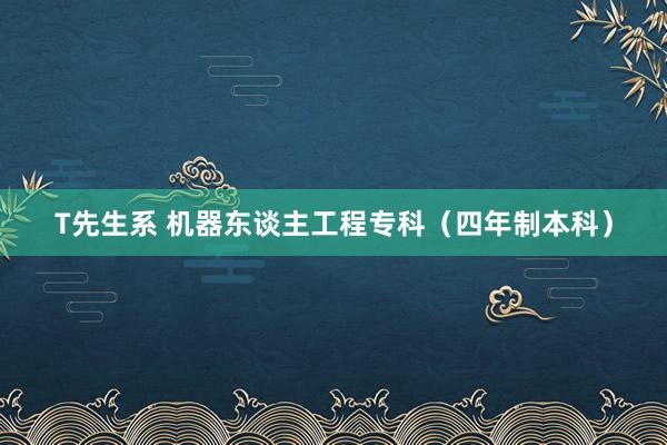 T先生系 机器东谈主工程专科（四年制本科）